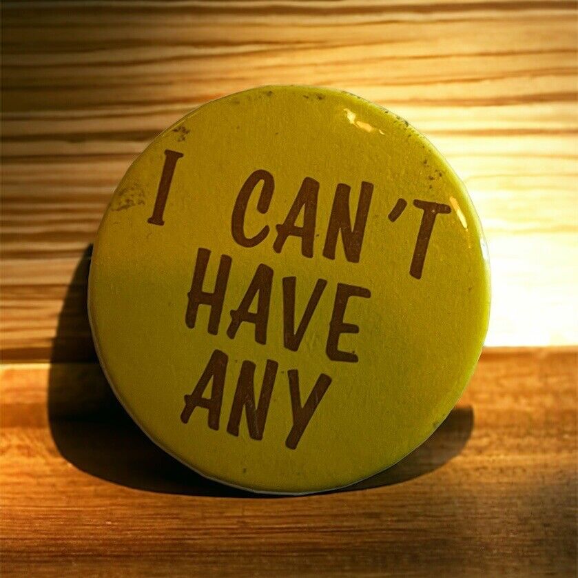 I Can’t Have Any Pinback Button 